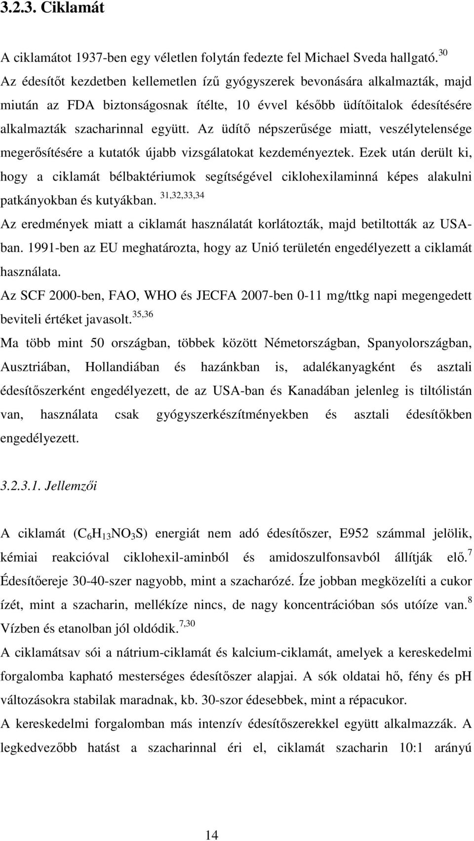 Az üdítő népszerűsége miatt, veszélytelensége megerősítésére a kutatók újabb vizsgálatokat kezdeményeztek.