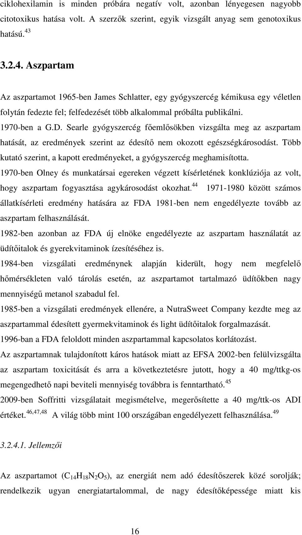 Searle gyógyszercég főemlősökben vizsgálta meg az aszpartam hatását, az eredmények szerint az édesítő nem okozott egészségkárosodást.