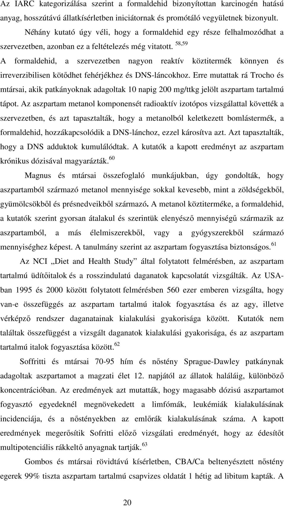 58,59 A formaldehid, a szervezetben nagyon reaktív köztitermék könnyen és irreverzibilisen kötődhet fehérjékhez és DNS-láncokhoz.