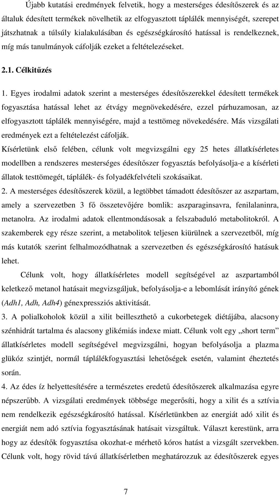 Egyes irodalmi adatok szerint a mesterséges édesítőszerekkel édesített termékek fogyasztása hatással lehet az étvágy megnövekedésére, ezzel párhuzamosan, az elfogyasztott táplálék mennyiségére, majd