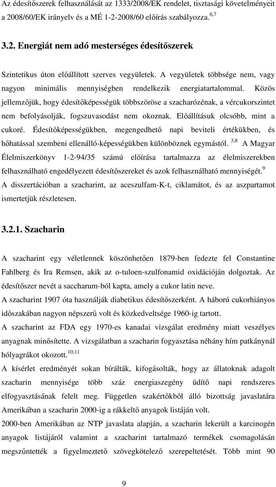 Közös jellemzőjük, hogy édesítőképességük többszöröse a szacharózénak, a vércukorszintet nem befolyásolják, fogszuvasodást nem okoznak. Előállításuk olcsóbb, mint a cukoré.