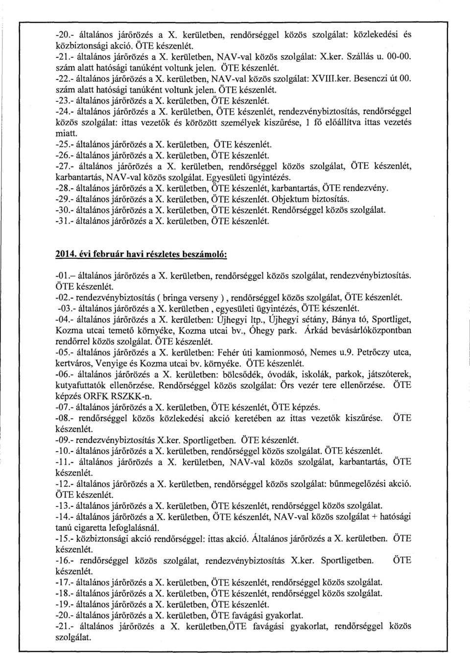 - általános járőrözés a X. kerületben, ÖTE -24.- általános járőrözés a X. kerületben, ÖTE készenlét, rendezvénybiztosítás, rendőrséggel közös szolgálat: ittas vezetők és körözött személyek kiszűrése, l fő előállítva ittas vezetés miatt.