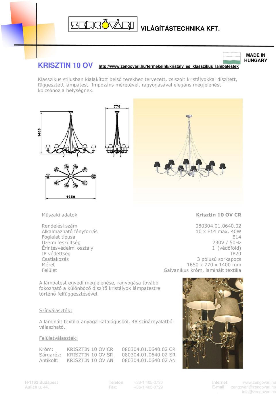 Impozáns méretével, ragyogásával elegáns megjelenést kölcsönöz a helységnek. Krisztin 10 OV CR Rendelési szám 080304.01.0640.02 10 x E14 max.