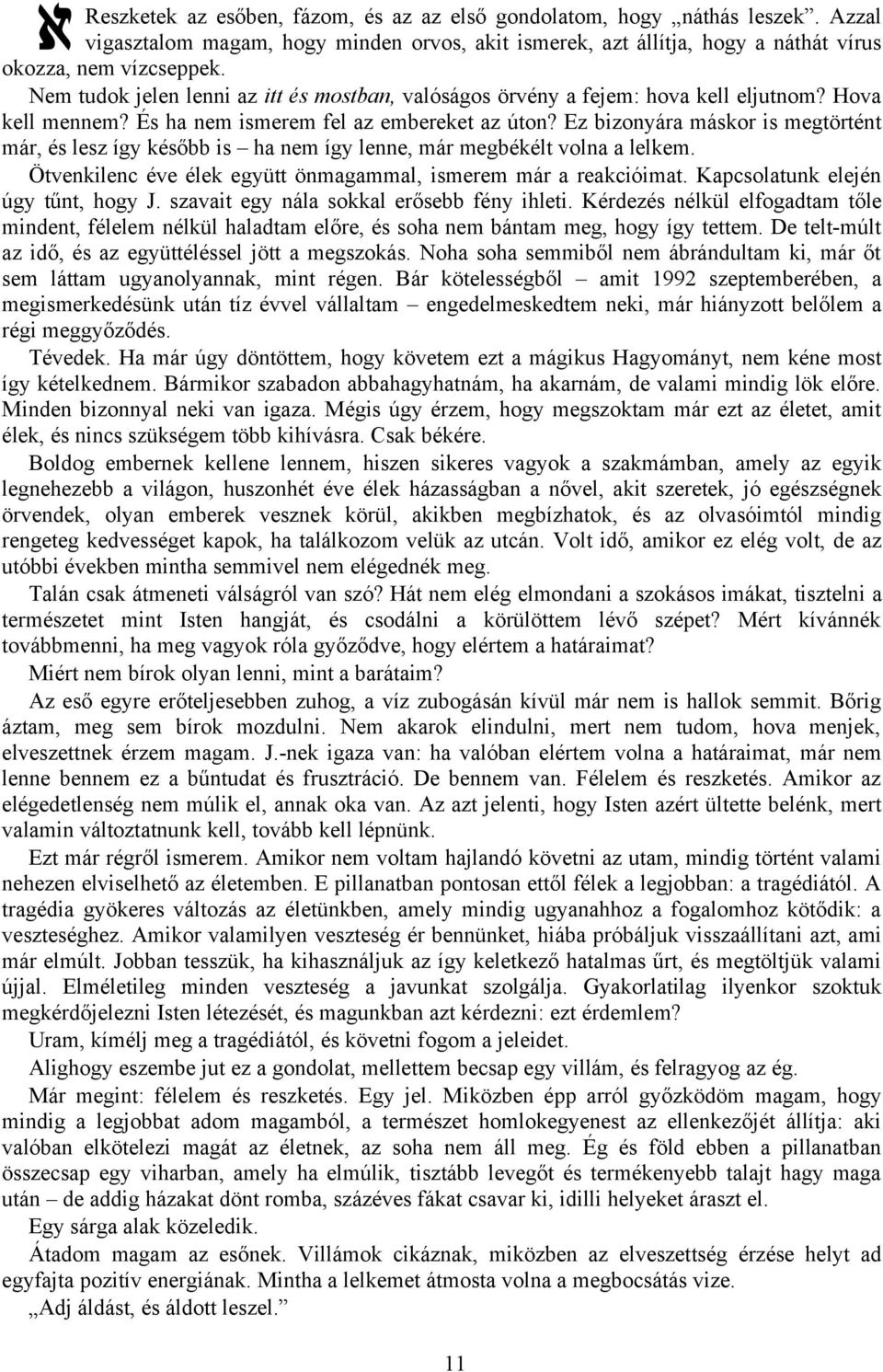 Ez bizonyára máskor is megtörtént már, és lesz így később is ha nem így lenne, már megbékélt volna a lelkem. Ötvenkilenc éve élek együtt önmagammal, ismerem már a reakcióimat.