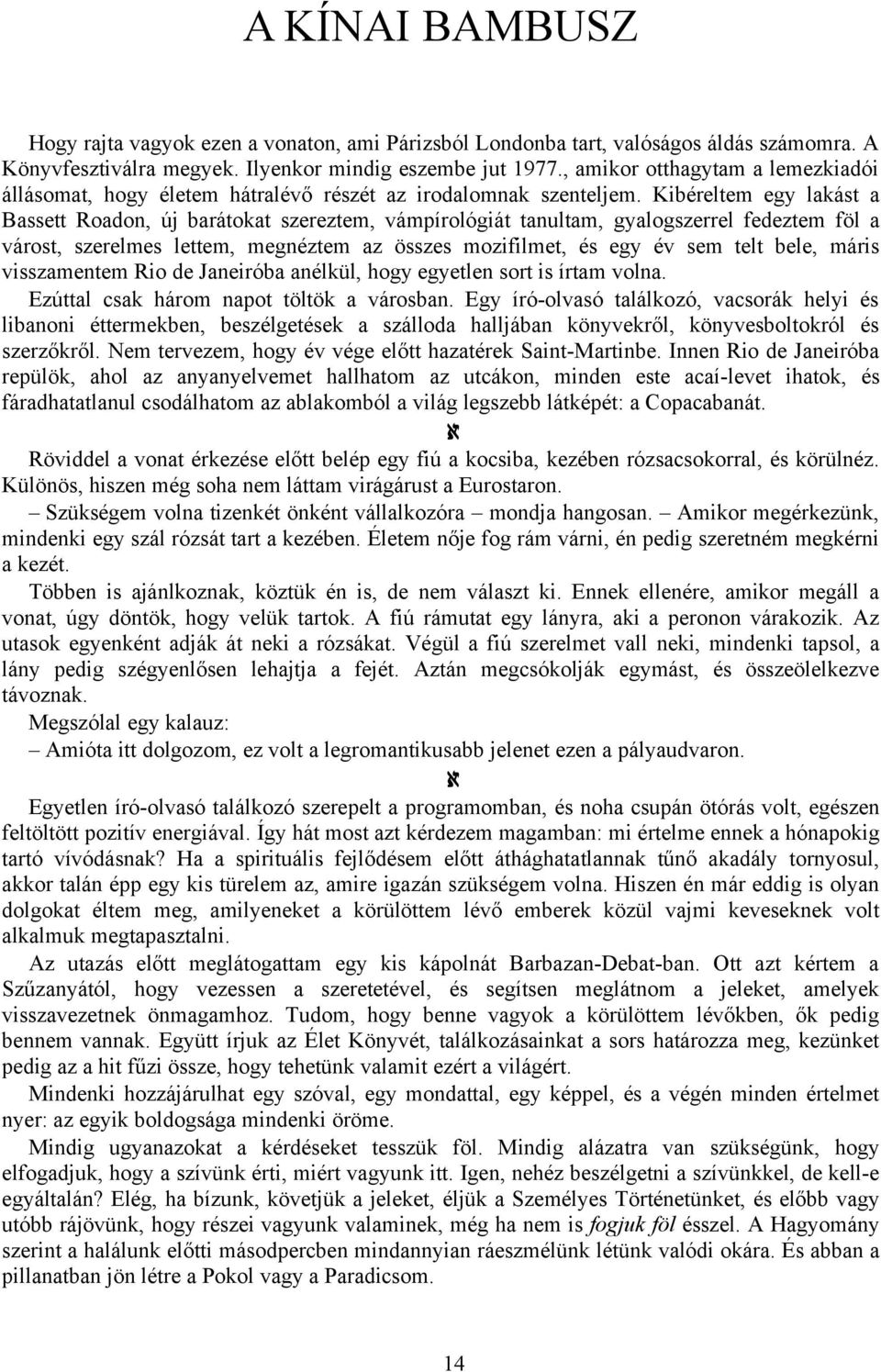 Kibéreltem egy lakást a Bassett Roadon, új barátokat szereztem, vámpírológiát tanultam, gyalogszerrel fedeztem föl a várost, szerelmes lettem, megnéztem az összes mozifilmet, és egy év sem telt bele,