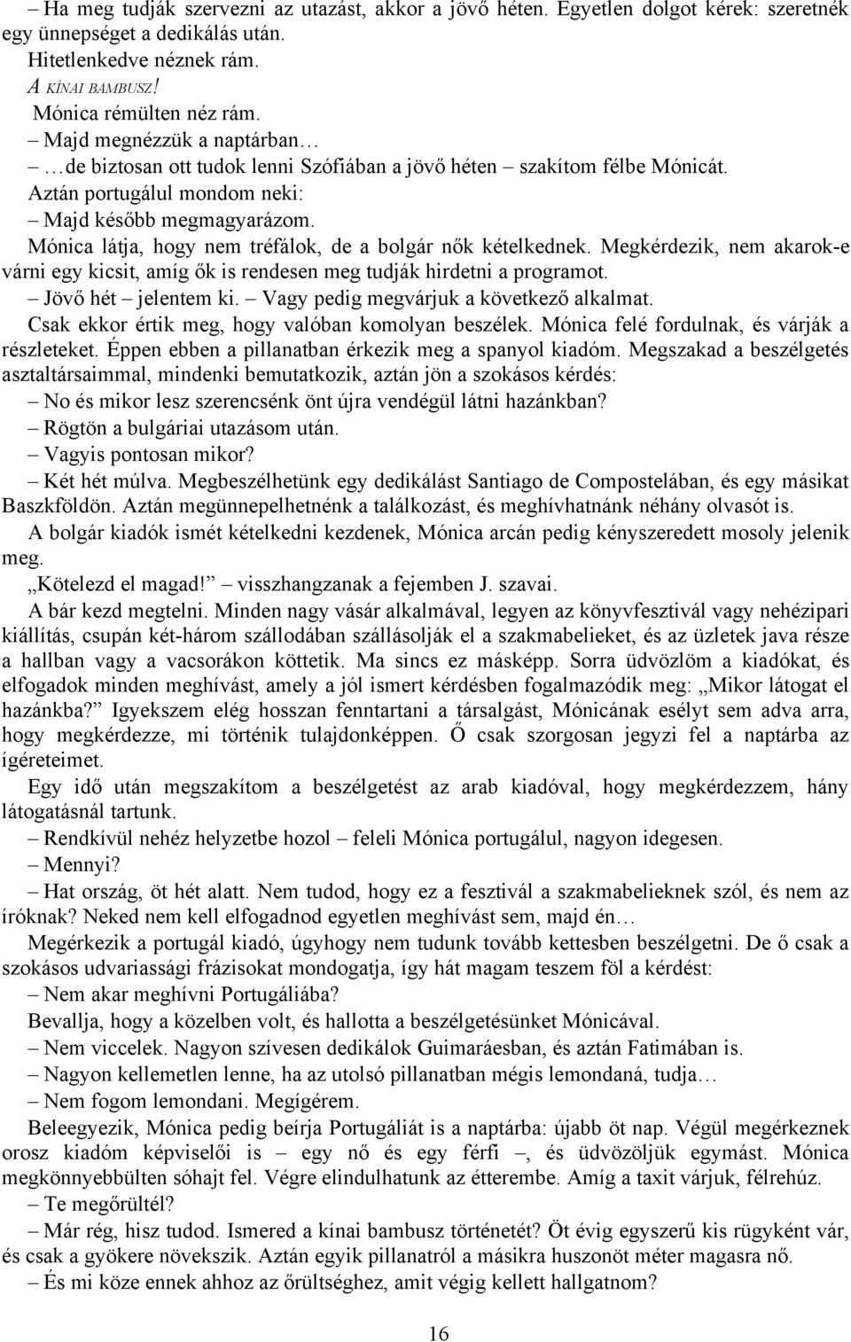 Mónica látja, hogy nem tréfálok, de a bolgár nők kételkednek. Megkérdezik, nem akarok-e várni egy kicsit, amíg ők is rendesen meg tudják hirdetni a programot. Jövő hét jelentem ki.