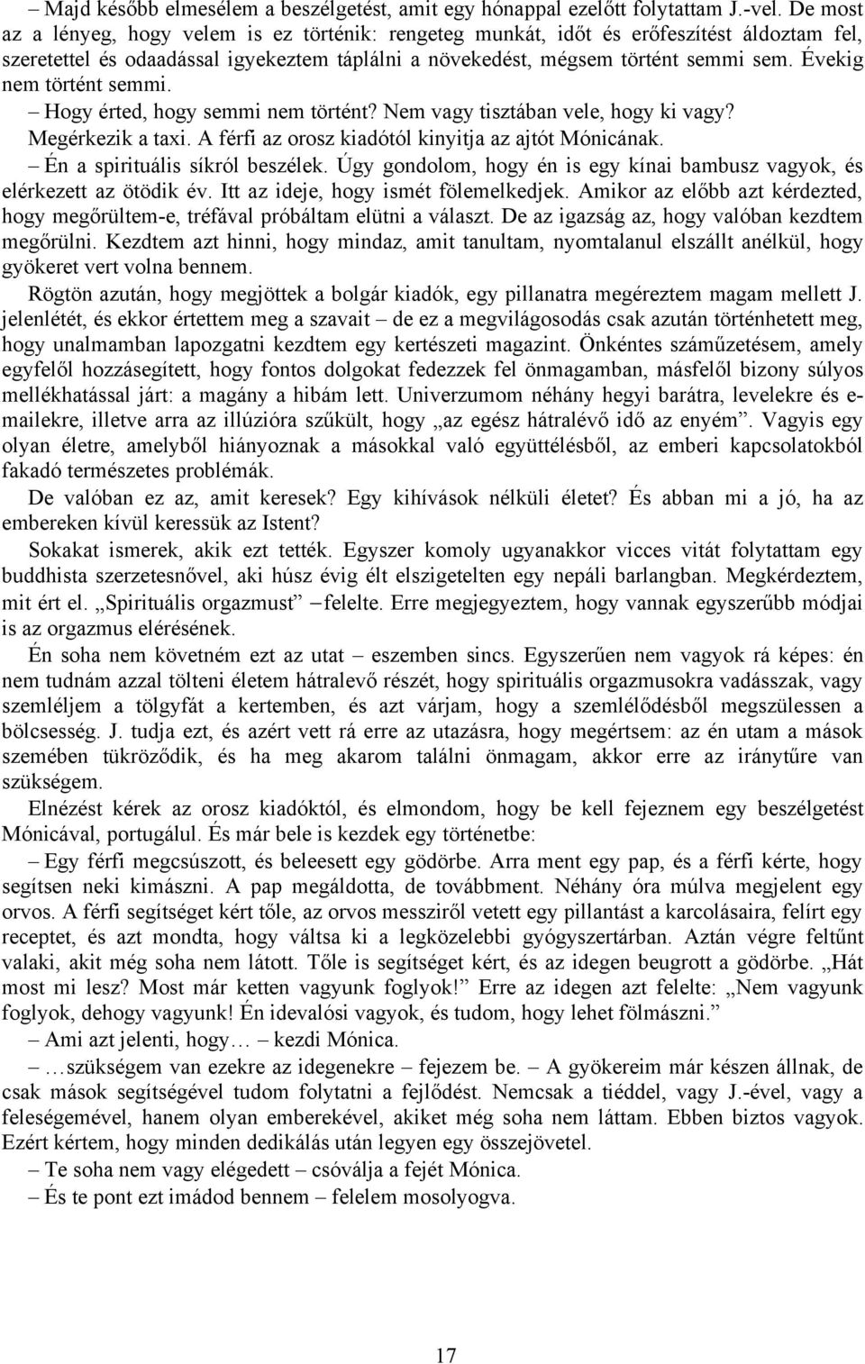 Évekig nem történt semmi. Hogy érted, hogy semmi nem történt? Nem vagy tisztában vele, hogy ki vagy? Megérkezik a taxi. A férfi az orosz kiadótól kinyitja az ajtót Mónicának.