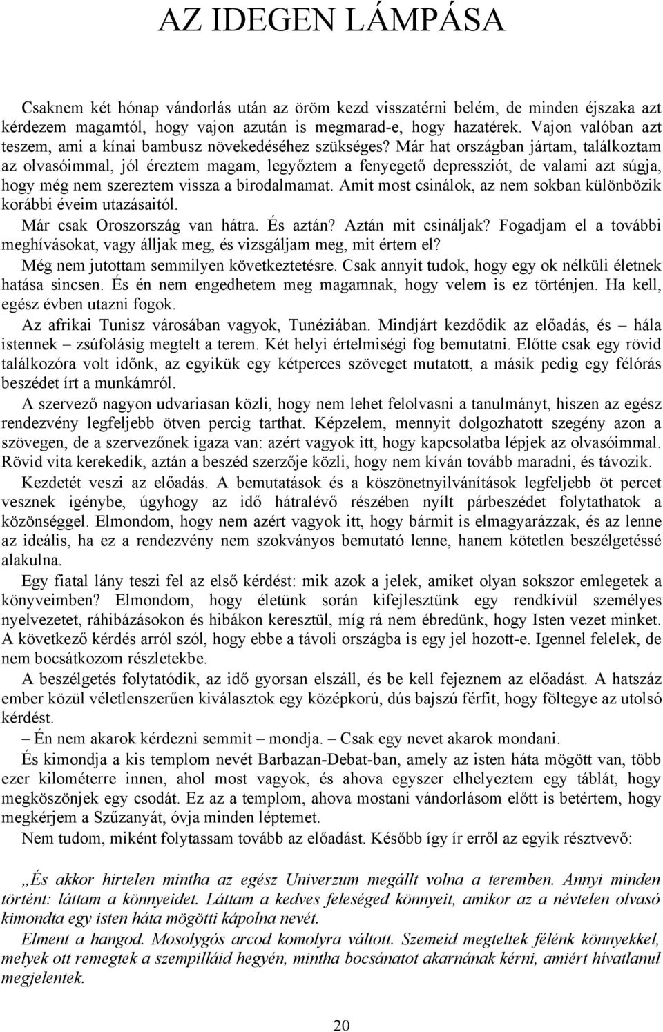 Már hat országban jártam, találkoztam az olvasóimmal, jól éreztem magam, legyőztem a fenyegető depressziót, de valami azt súgja, hogy még nem szereztem vissza a birodalmamat.