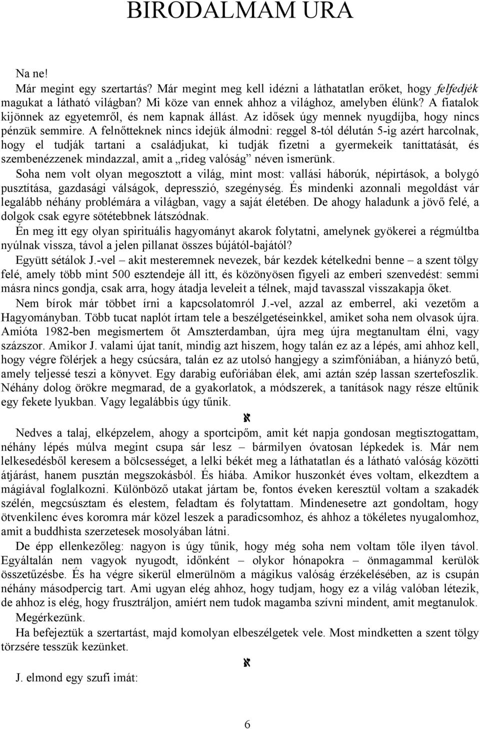 A felnőtteknek nincs idejük álmodni: reggel 8-tól délután 5-ig azért harcolnak, hogy el tudják tartani a családjukat, ki tudják fizetni a gyermekeik taníttatását, és szembenézzenek mindazzal, amit a