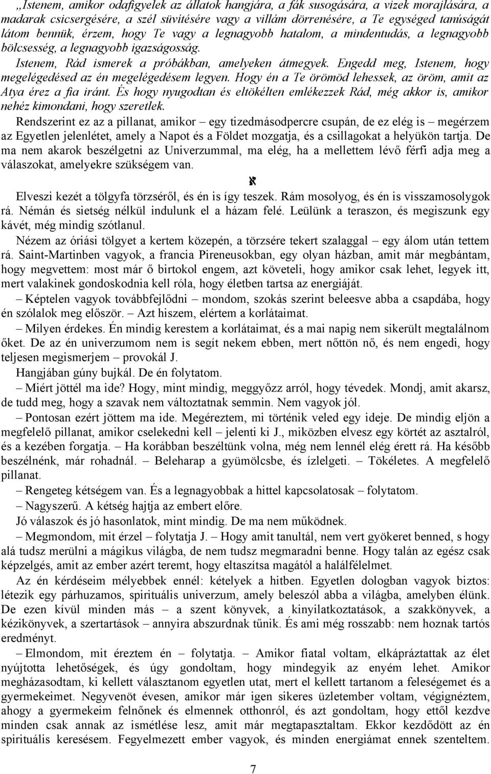 Engedd meg, Istenem, hogy megelégedésed az én megelégedésem legyen. Hogy én a Te örömöd lehessek, az öröm, amit az Atya érez a fia iránt.