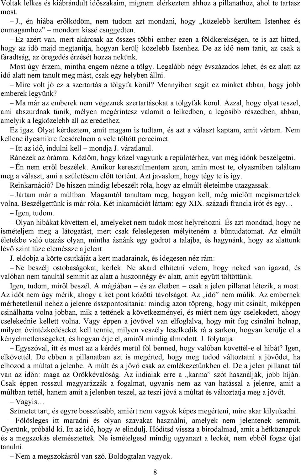 Ez azért van, mert akárcsak az összes többi ember ezen a földkerekségen, te is azt hitted, hogy az idő majd megtanítja, hogyan kerülj közelebb Istenhez.