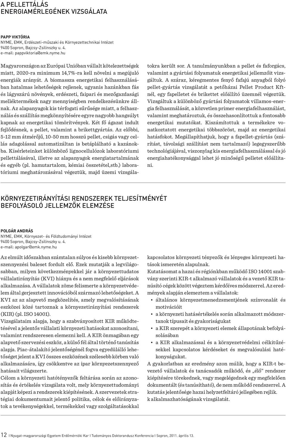 A biomassza energetikai felhasználásában hatalmas lehetőségek rejlenek, ugyanis hazánkban fás és lágyszárú növények, erdészeti, faipari és mezőgazdasági melléktermékek nagy mennyiségben