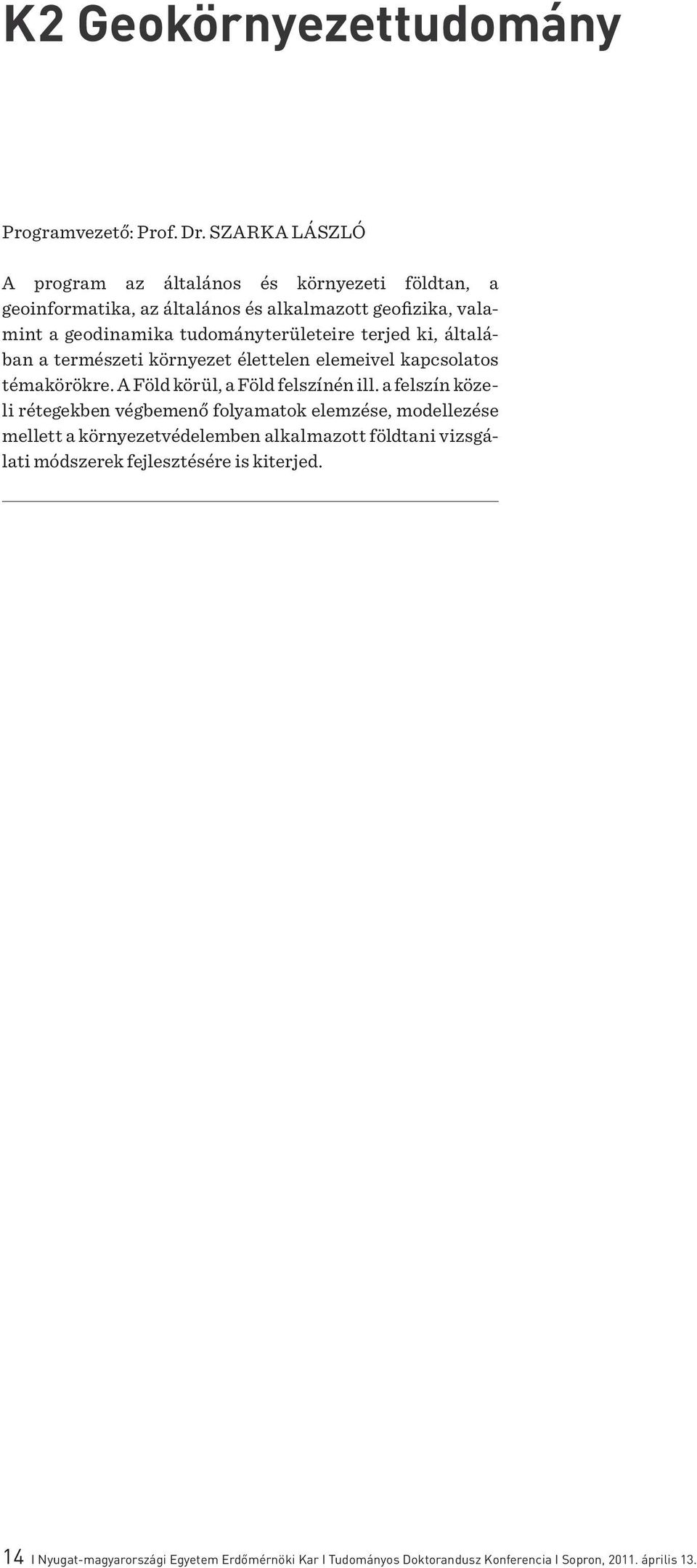 tudományterületeire terjed ki, általában a természeti környezet élettelen elemeivel kapcsolatos témakörökre. A Föld körül, a Föld felszínén ill.