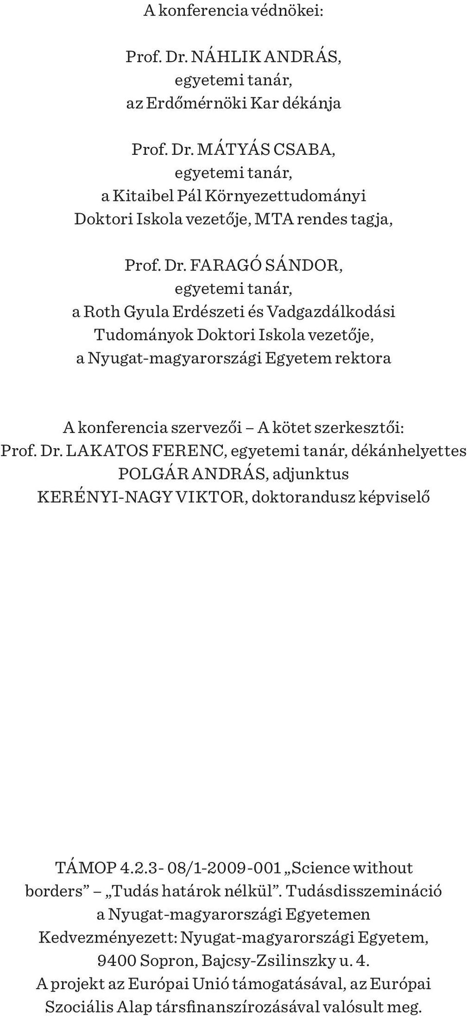 Prof. Dr. LAKATOS FERENC, egyetemi tanár, dékánhelyettes POLGÁR ANDRÁS, adjunktus KERÉNYI-NAGY VIKTOR, doktorandusz képviselő TÁMOP 4.2.3-08/1-2009-001 Science without borders Tudás határok nélkül.