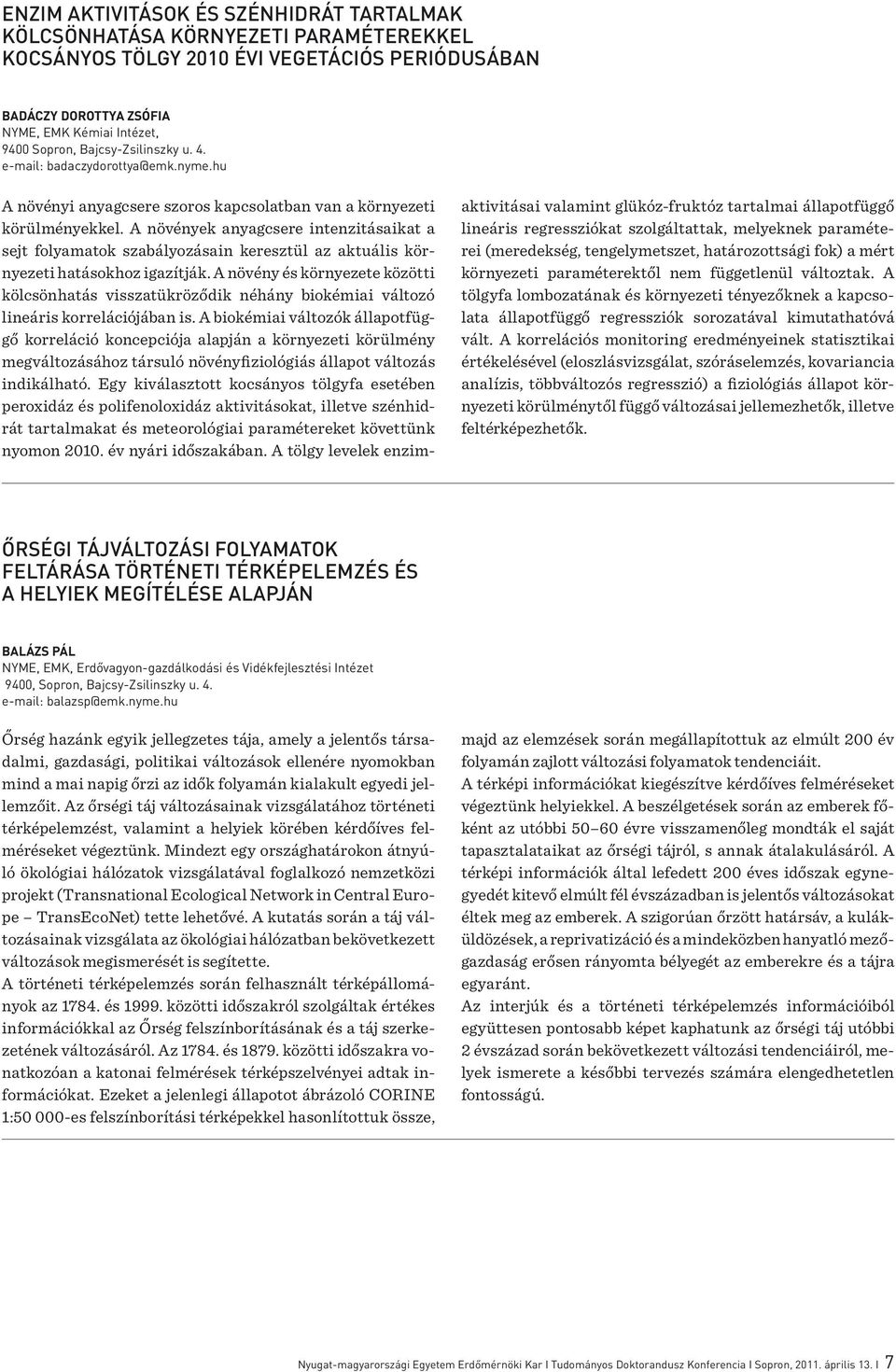 A növények anyagcsere intenzitásaikat a sejt folyamatok szabályozásain keresztül az aktuális környezeti hatásokhoz igazítják.