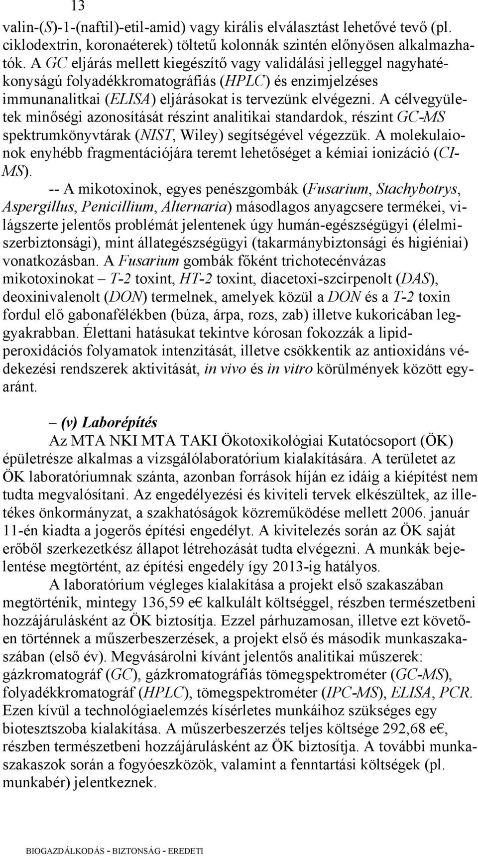 A célvegyületek minőségi azonosítását részint analitikai standardok, részint GC-MS spektrumkönyvtárak (NIST, Wiley) segítségével végezzük.