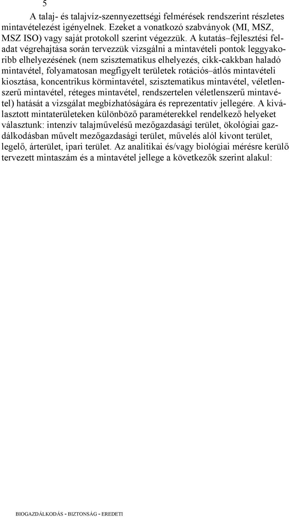 megfigyelt területek rotációs átlós mintavételi kiosztása, koncentrikus körmintavétel, szisztematikus mintavétel, véletlenszerű mintavétel, réteges mintavétel, rendszertelen véletlenszerű mintavétel)