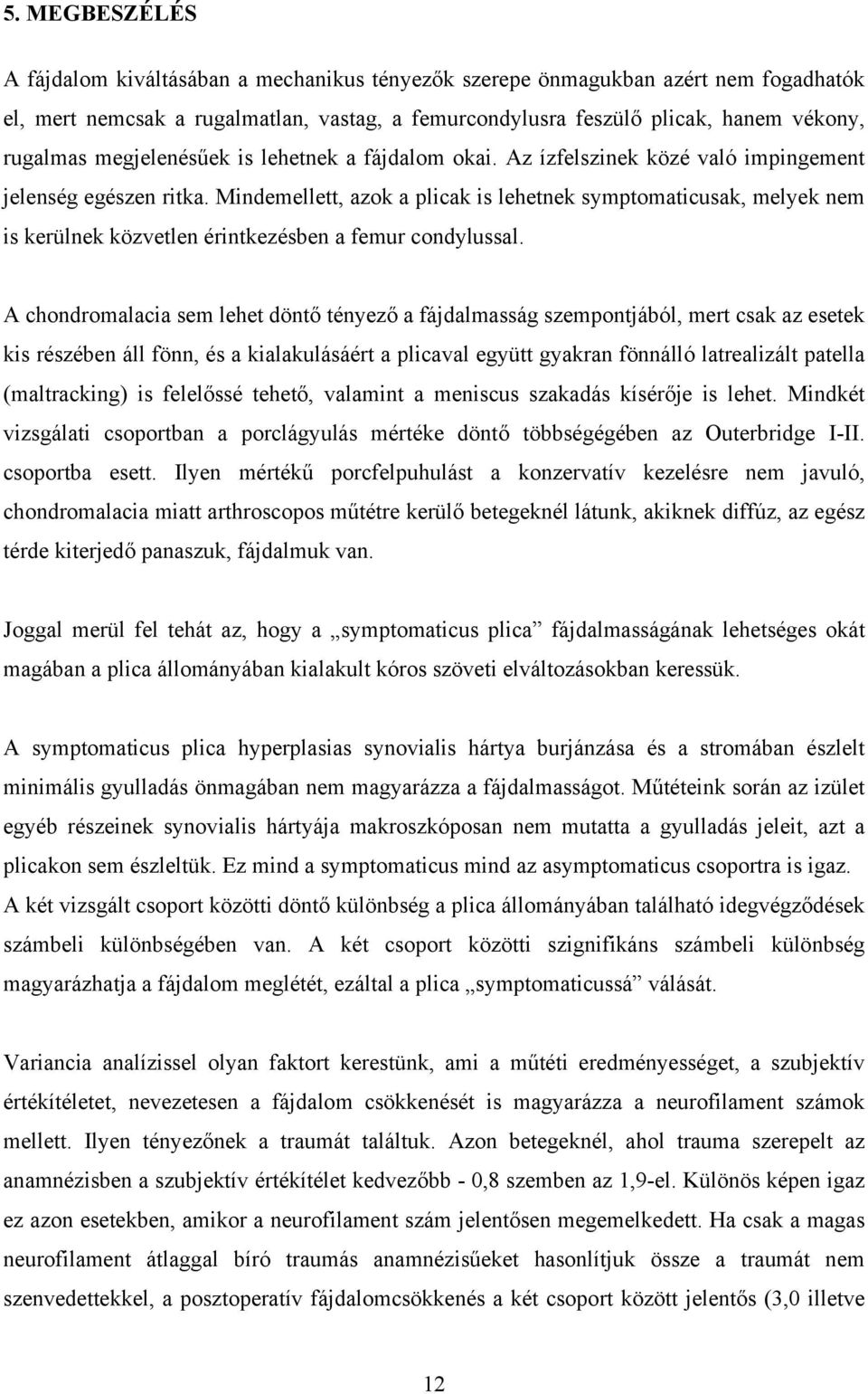 Mindemellett, azok a plicak is lehetnek symptomaticusak, melyek nem is kerülnek közvetlen érintkezésben a femur condylussal.