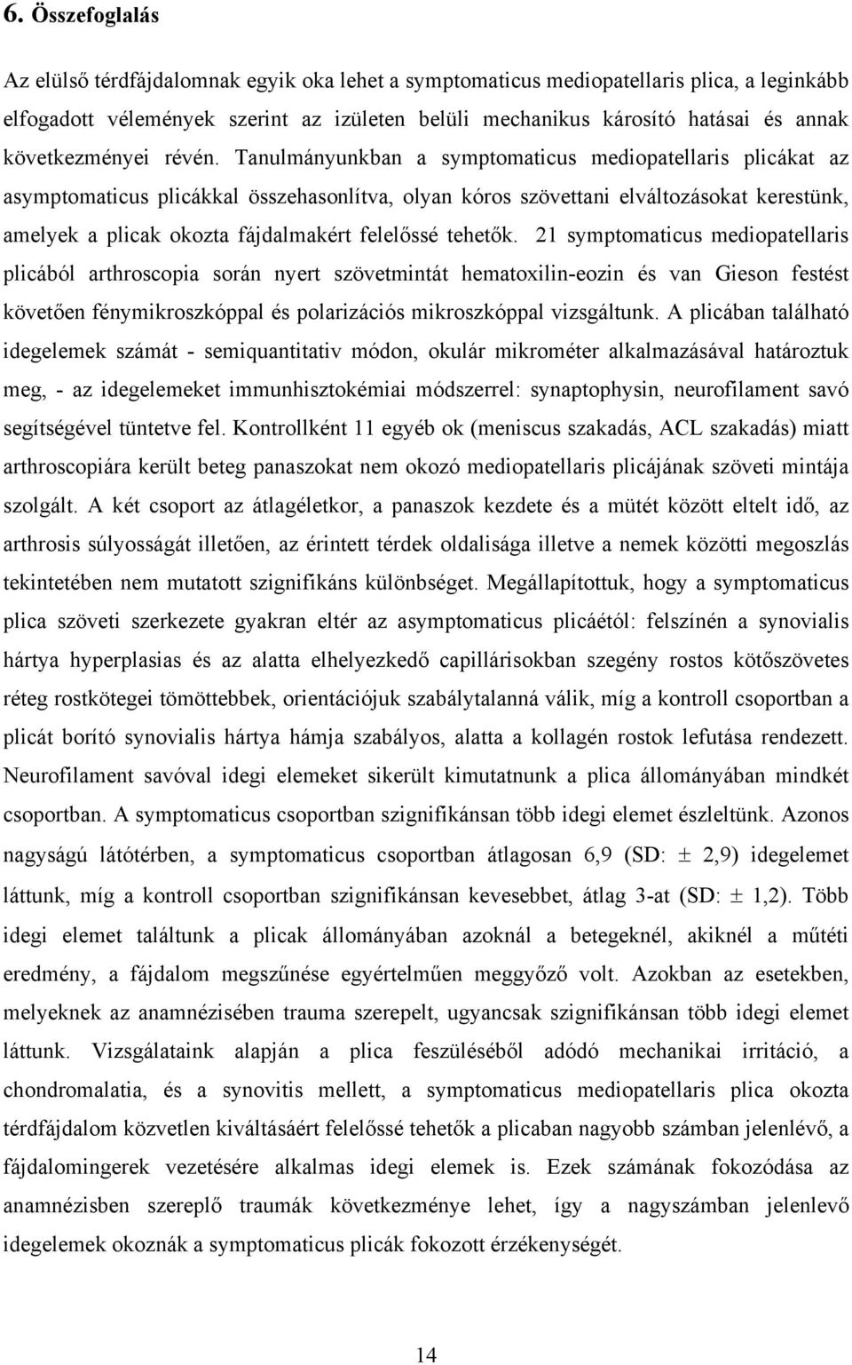 Tanulmányunkban a symptomaticus mediopatellaris plicákat az asymptomaticus plicákkal összehasonlítva, olyan kóros szövettani elváltozásokat kerestünk, amelyek a plicak okozta fájdalmakért felel ssé