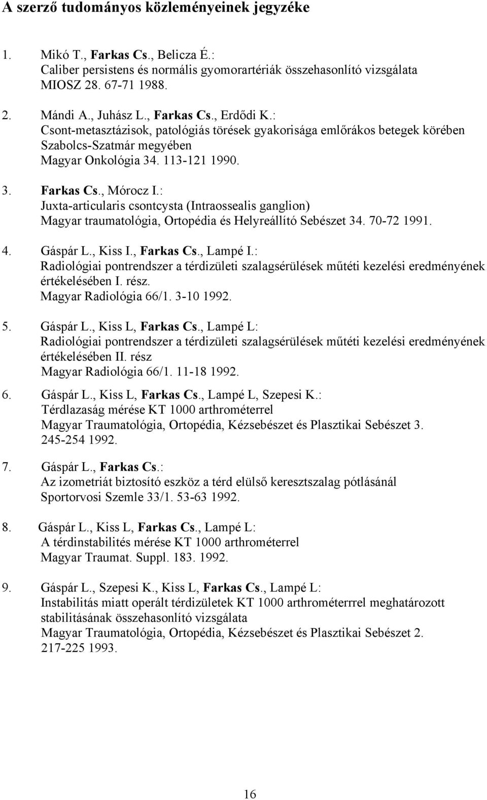 : Juxta-articularis csontcysta (Intraossealis ganglion) Magyar traumatológia, Ortopédia és Helyreállító Sebészet 34. 70-72 1991. 4. Gáspár L., Kiss I., Farkas Cs., Lampé I.