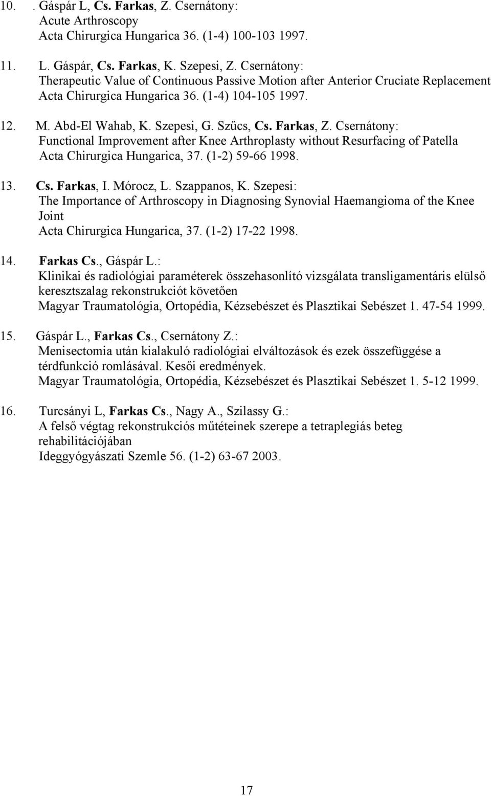 Farkas, Z. Csernátony: Functional Improvement after Knee Arthroplasty without Resurfacing of Patella Acta Chirurgica Hungarica, 37. (1-2) 59-66 1998. 13. Cs. Farkas, I. Mórocz, L. Szappanos, K.