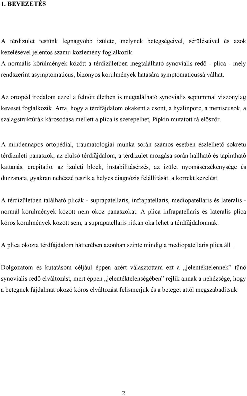 Az ortopéd irodalom ezzel a feln tt életben is megtalálható synovialis septummal viszonylag keveset foglalkozik.