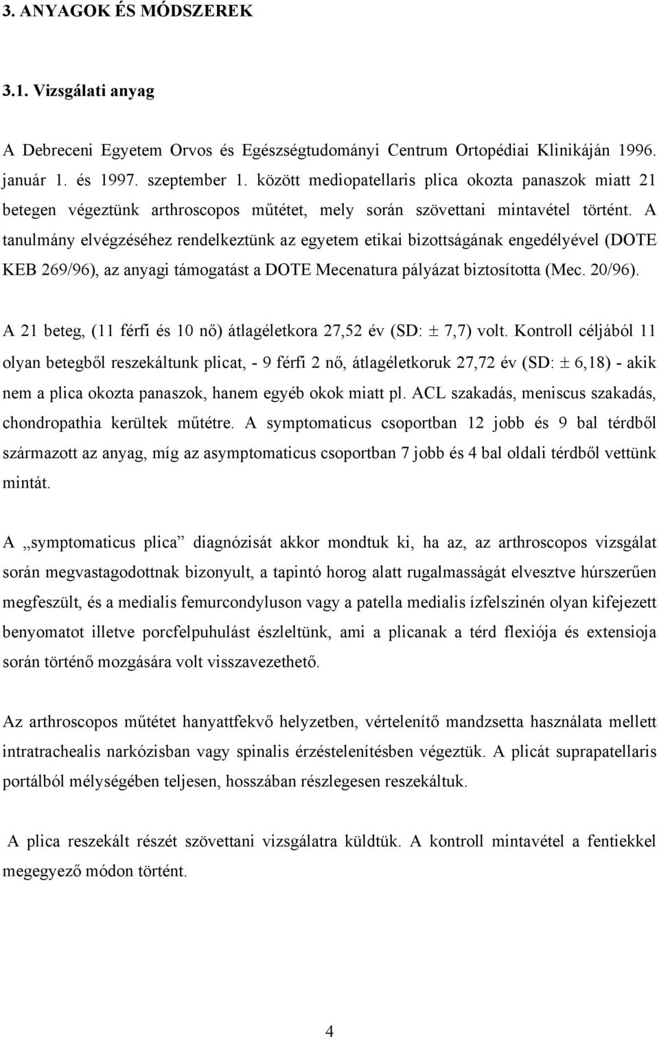 A tanulmány elvégzéséhez rendelkeztünk az egyetem etikai bizottságának engedélyével (DOTE KEB 269/96), az anyagi támogatást a DOTE Mecenatura pályázat biztosította (Mec. 20/96).