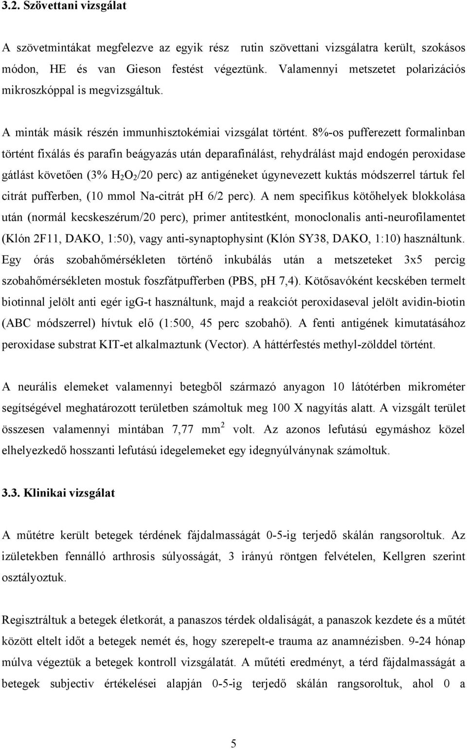8%-os pufferezett formalinban történt fixálás és parafin beágyazás után deparafinálást, rehydrálást majd endogén peroxidase gátlást követ en (3% H 2 O 2 /20 perc) az antigéneket úgynevezett kuktás