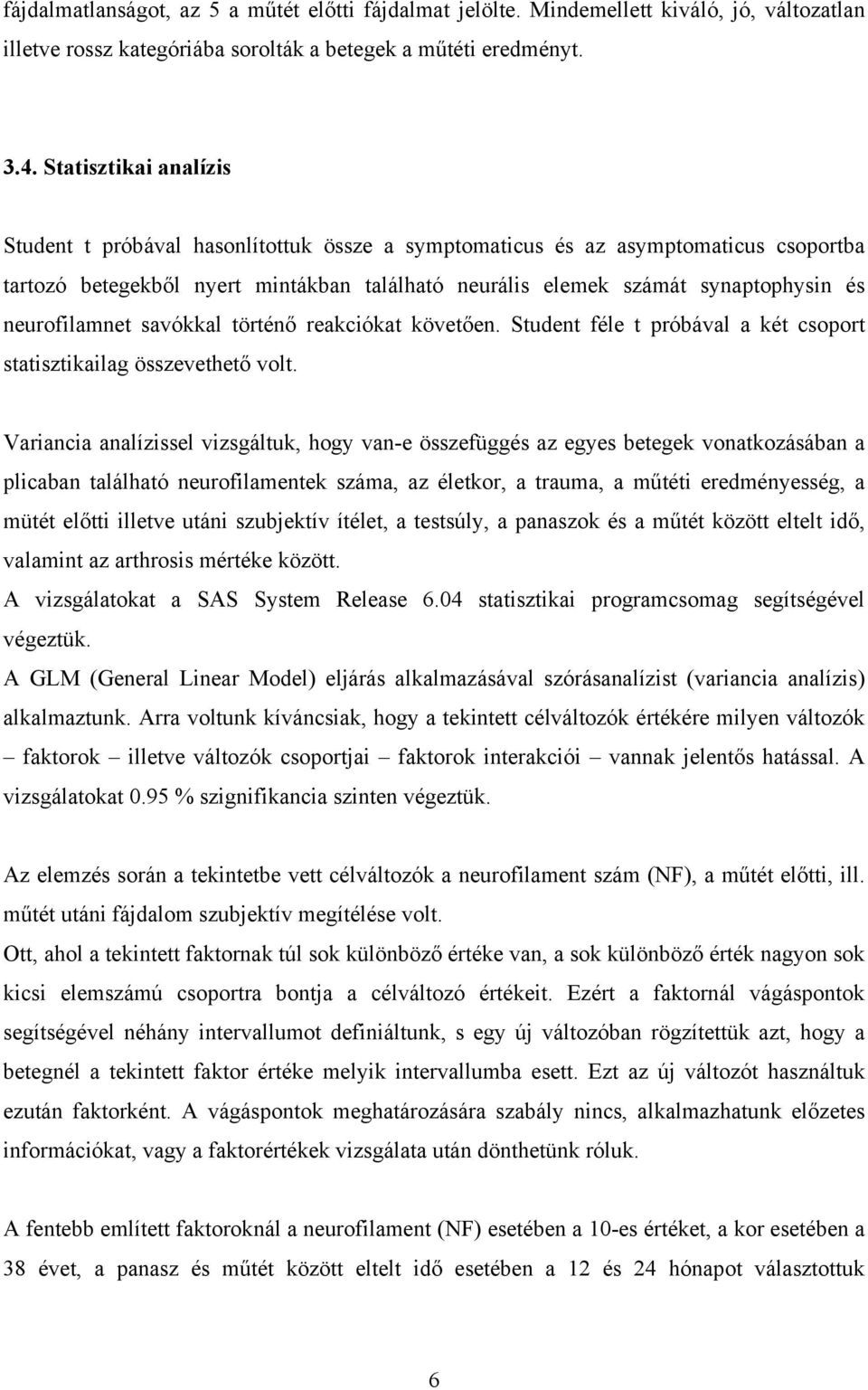 neurofilamnet savókkal történ reakciókat követ en. Student féle t próbával a két csoport statisztikailag összevethet volt.