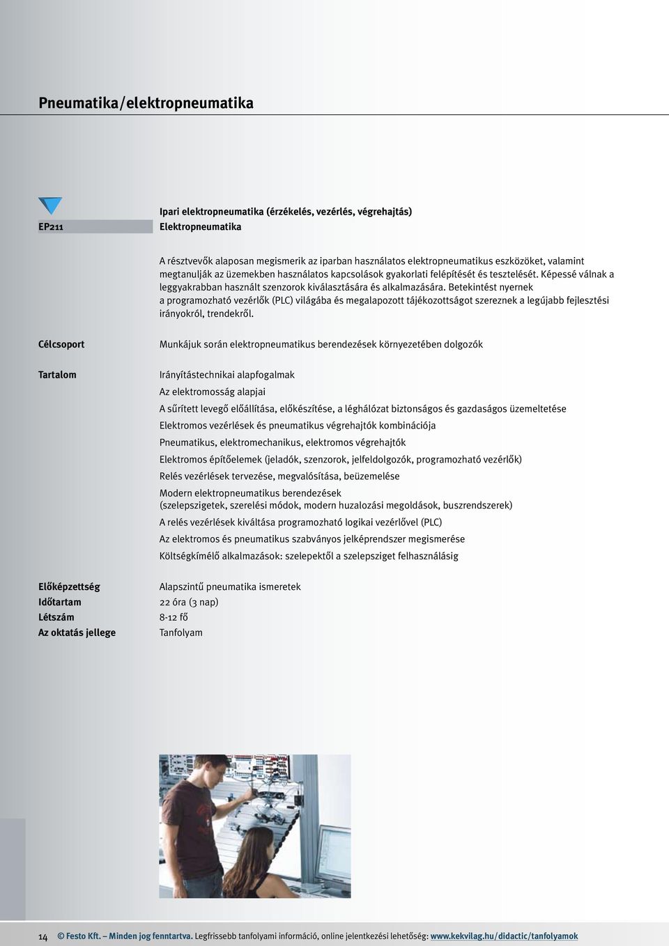 Betekintést nyernek a programozható vezérlők (PLC) világába és megalapozott tájékozottságot szereznek a legújabb fejlesztési irányokról, trendekről.