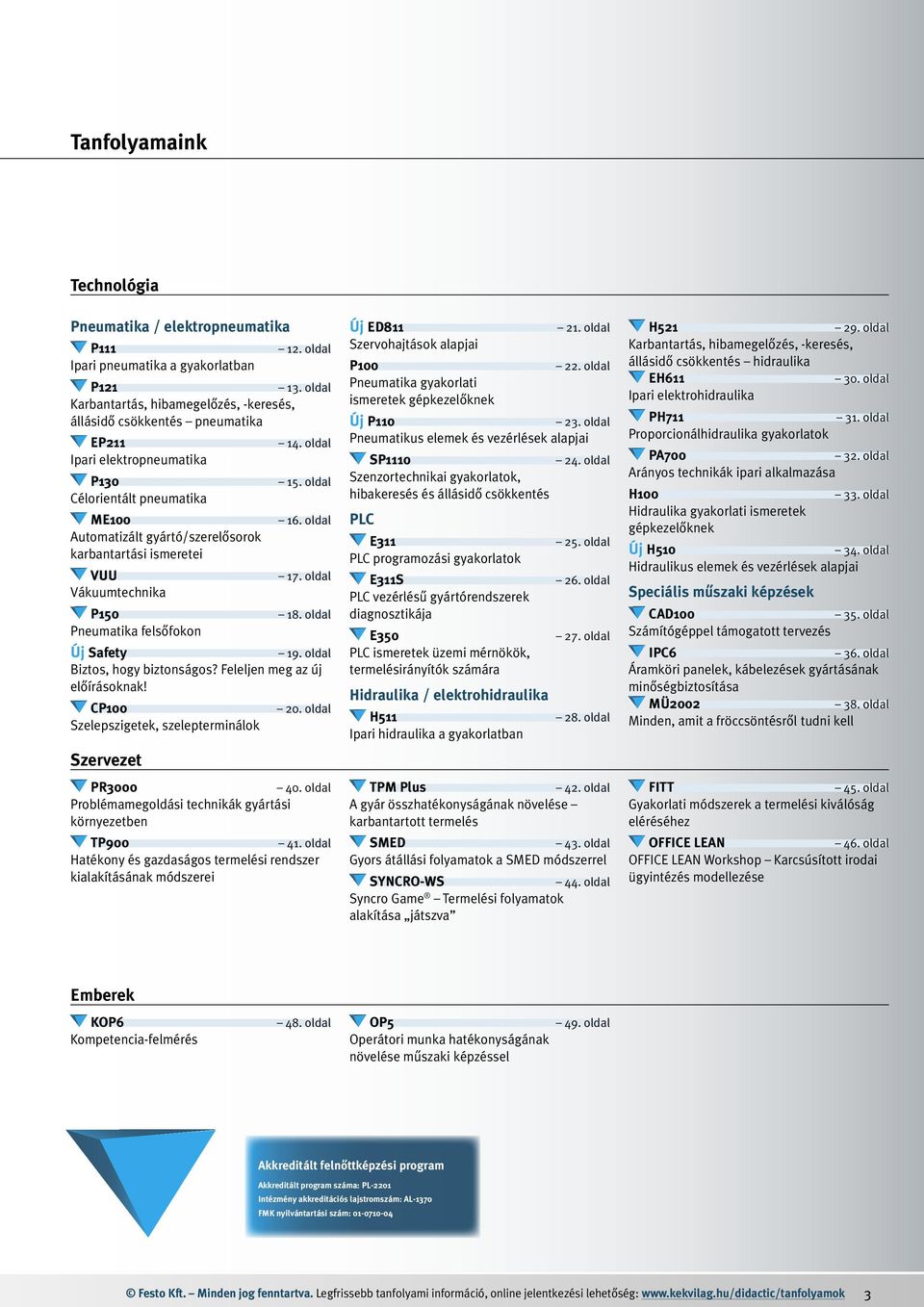 VUU Vákuumtechnika 14. oldal 15. oldal 16. oldal 17. oldal P150 18. oldal Pneumatika felsőfokon Új Safety 19. oldal Biztos, hogy biztonságos? Feleljen meg az új előírásoknak!