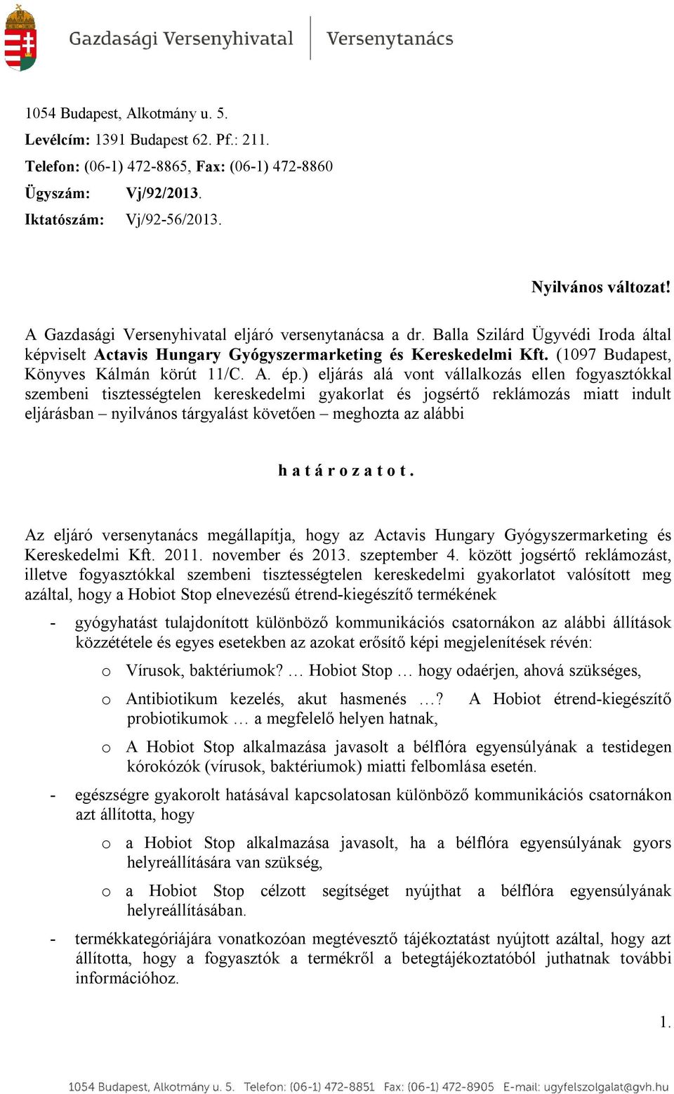 ) eljárás alá vont vállalkozás ellen fogyasztókkal szembeni tisztességtelen kereskedelmi gyakorlat és jogsértő reklámozás miatt indult eljárásban nyilvános tárgyalást követően meghozta az alábbi h a