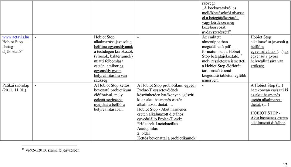 - A Hobiot Stop kettős bevonatú probiotikum élőflórával, mely célzott segítséget nyújthat a bélflóra helyreállításában.