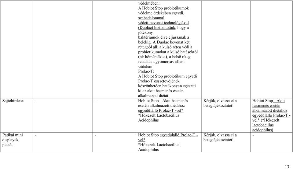 Prolac-T: A Hobiot Stop probiotikum egyedi Prolac-T összetevőjének köszönhetően hatékonyan egészíti ki az akut hasmenés esetén alkalmazott diétát.