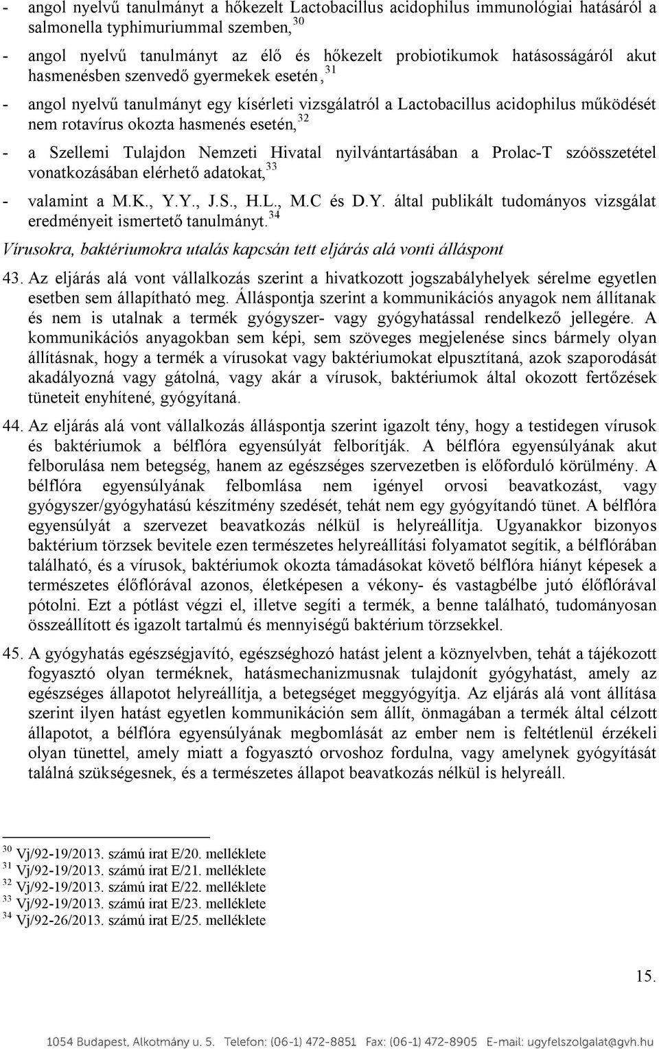 Tulajdon Nemzeti Hivatal nyilvántartásában a Prolac-T szóösszetétel vonatkozásában elérhető adatokat, 33 - valamint a M.K., Y.Y., J.S., H.L., M.C és D.Y. által publikált tudományos vizsgálat eredményeit ismertető tanulmányt.