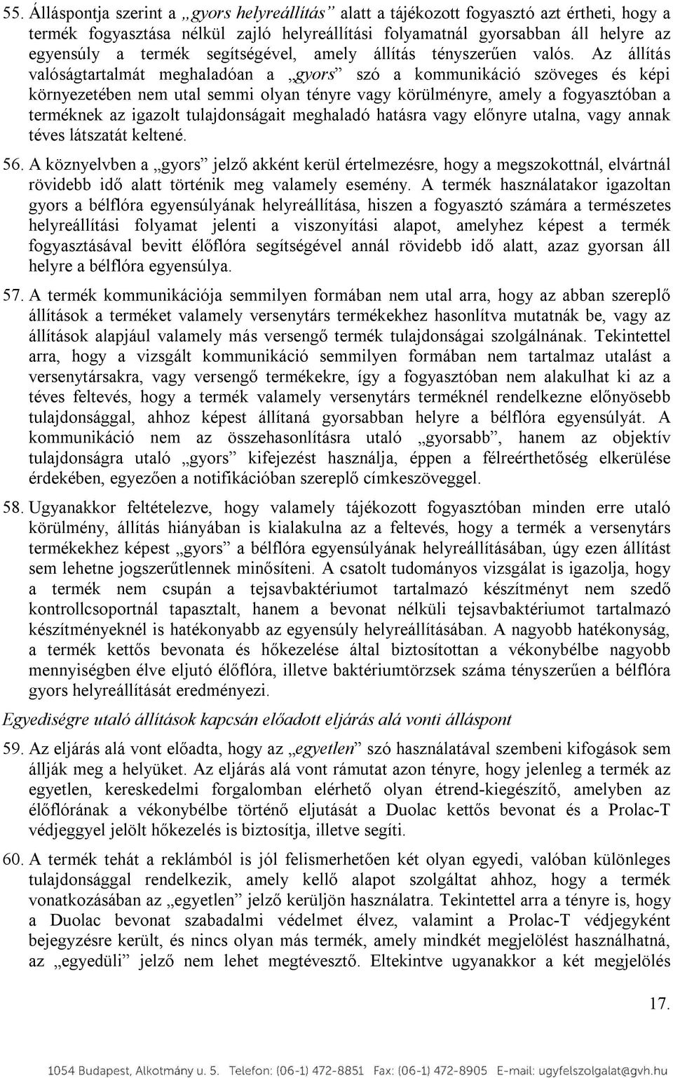 Az állítás valóságtartalmát meghaladóan a gyors szó a kommunikáció szöveges és képi környezetében nem utal semmi olyan tényre vagy körülményre, amely a fogyasztóban a terméknek az igazolt