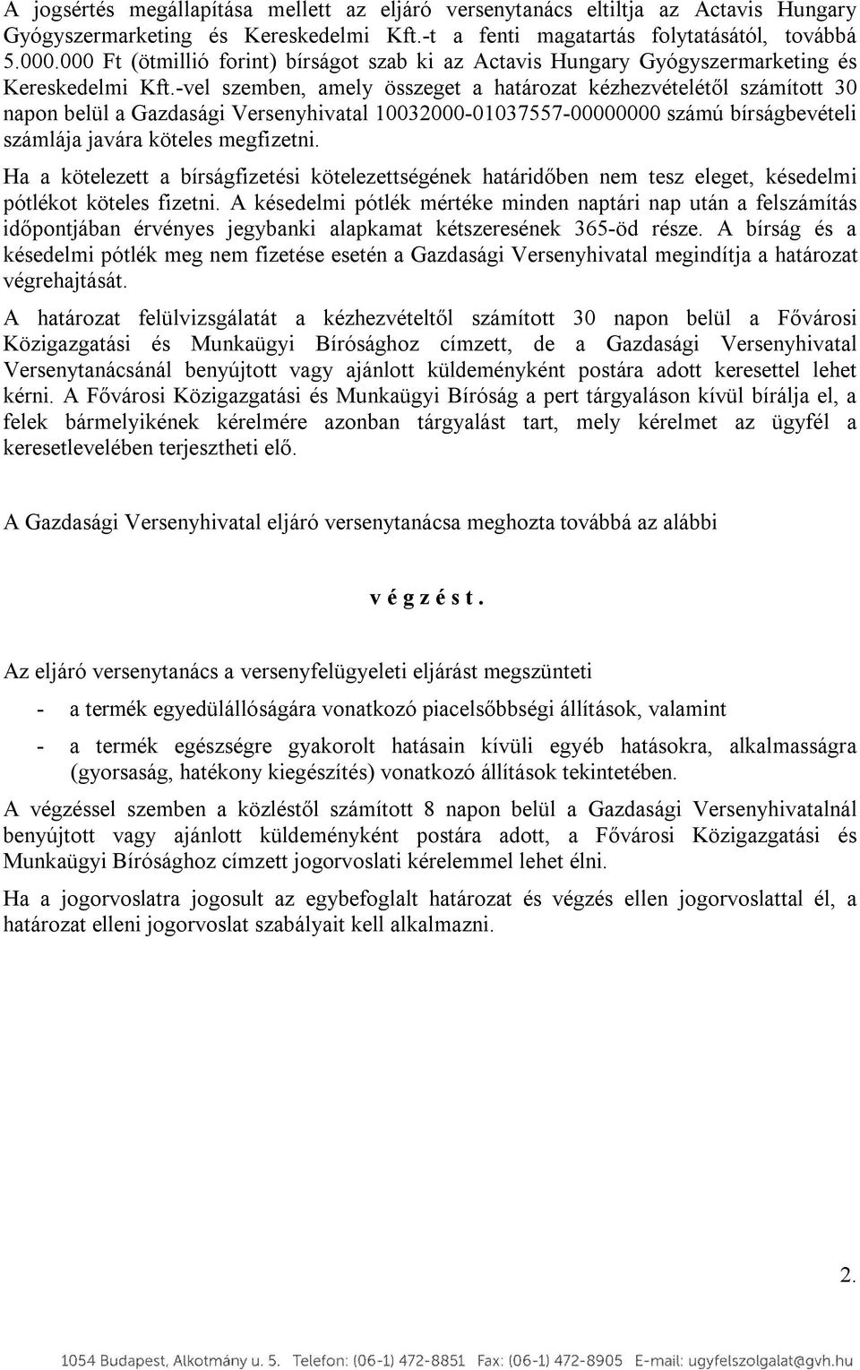 -vel szemben, amely összeget a határozat kézhezvételétől számított 30 napon belül a Gazdasági Versenyhivatal 10032000-01037557-00000000 számú bírságbevételi számlája javára köteles megfizetni.