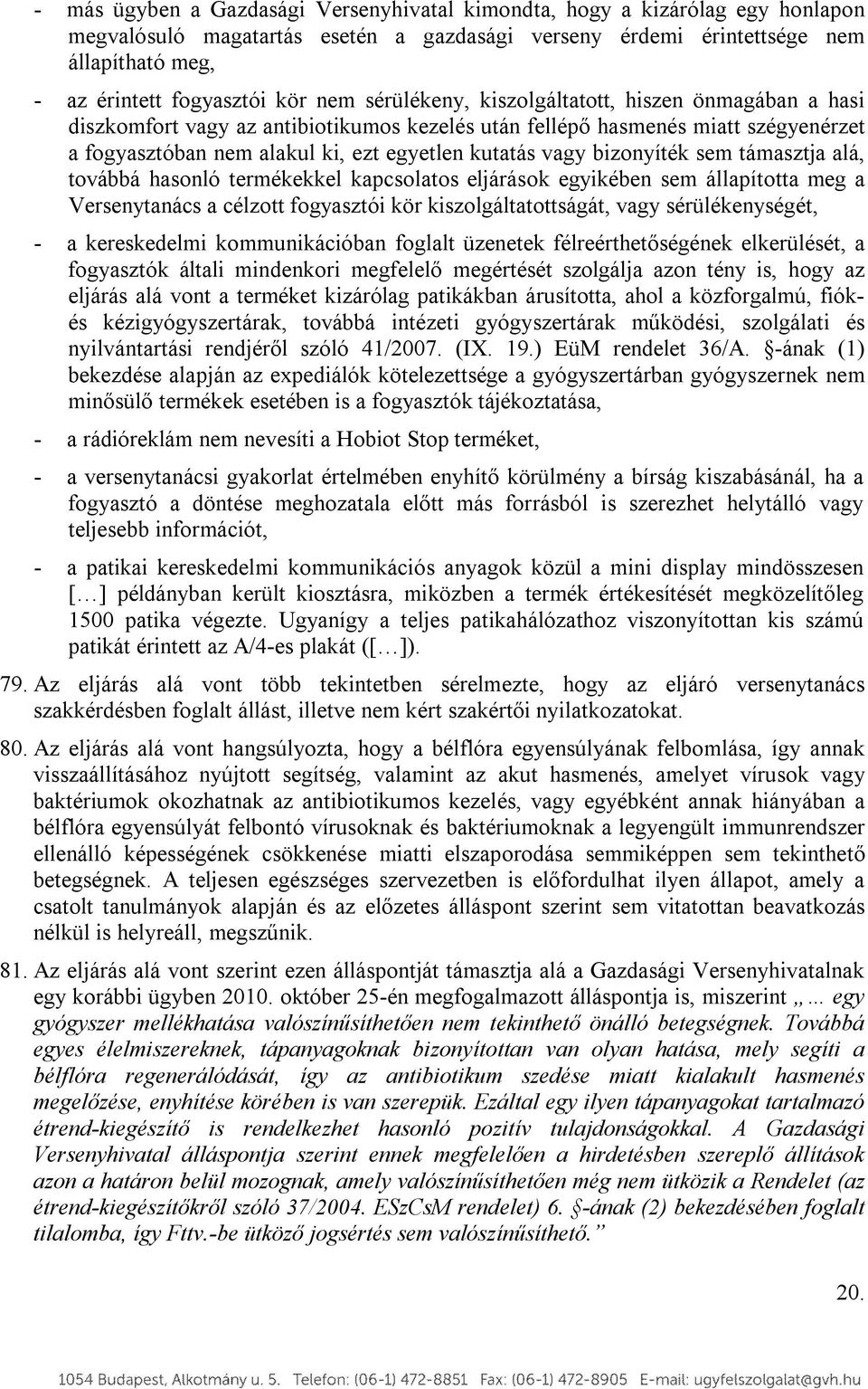 bizonyíték sem támasztja alá, továbbá hasonló termékekkel kapcsolatos eljárások egyikében sem állapította meg a Versenytanács a célzott fogyasztói kör kiszolgáltatottságát, vagy sérülékenységét, - a