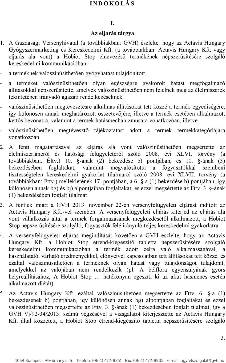 vagy eljárás alá vont) a Hobiot Stop elnevezésű termékének népszerűsítésére szolgáló kereskedelmi kommunikációban - a terméknek valószínűsíthetően gyógyhatást tulajdonított, - a terméket