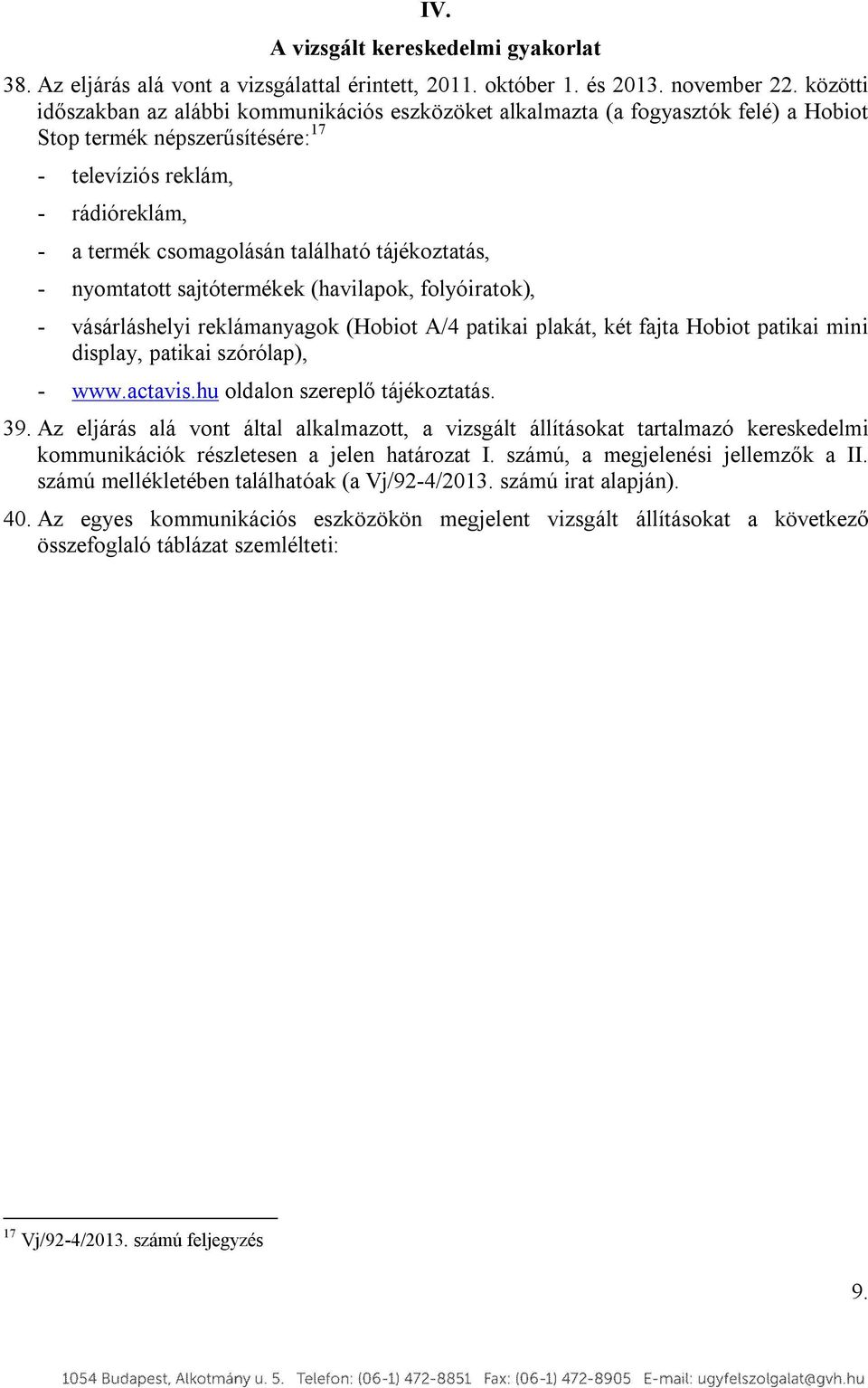 tájékoztatás, - nyomtatott sajtótermékek (havilapok, folyóiratok), - vásárláshelyi reklámanyagok (Hobiot A/4 patikai plakát, két fajta Hobiot patikai mini display, patikai szórólap), - www.actavis.