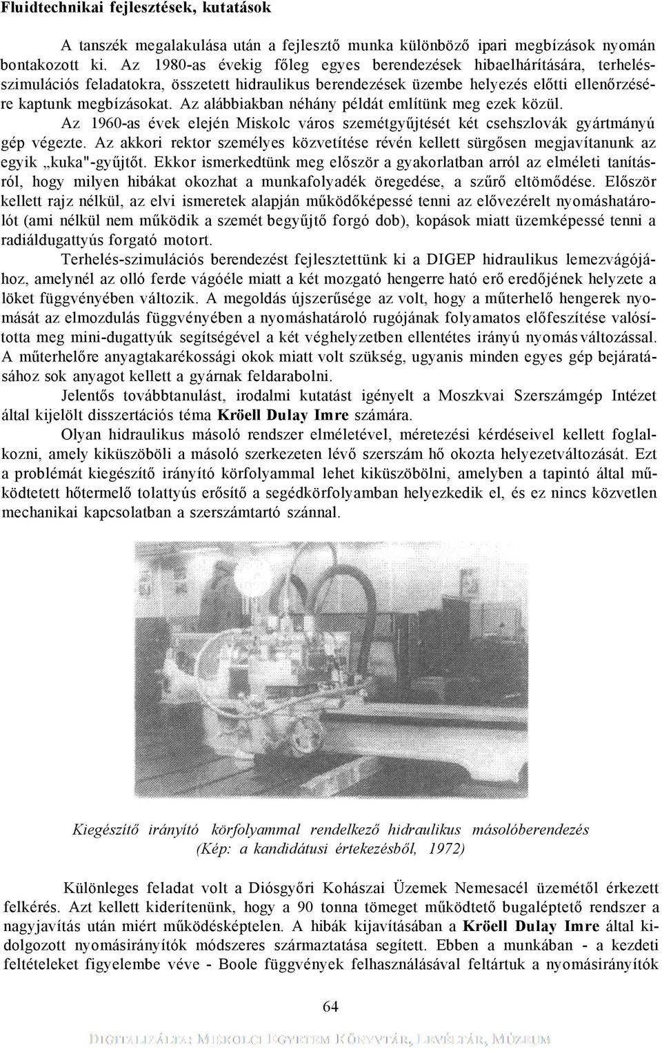 Az alábbiakban néhány példát említünk meg ezek közül. Az 1960-as évek elején Miskolc város szemétgyűjtését két csehszlovák gyártmányú gép végezte.