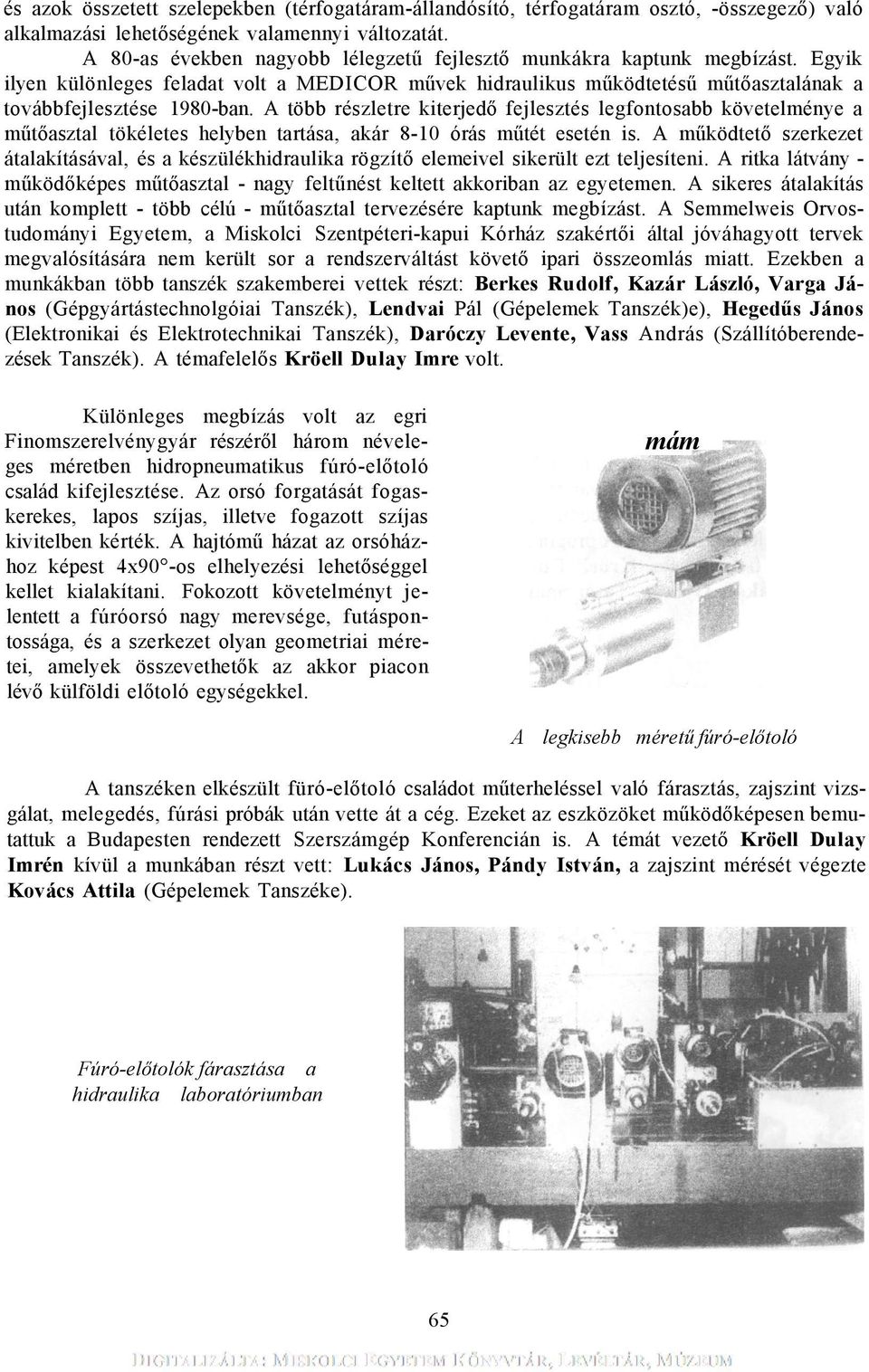 A több részletre kiterjedő fejlesztés legfontosabb követelménye a műtőasztal tökéletes helyben tartása, akár 8-10 órás műtét esetén is.