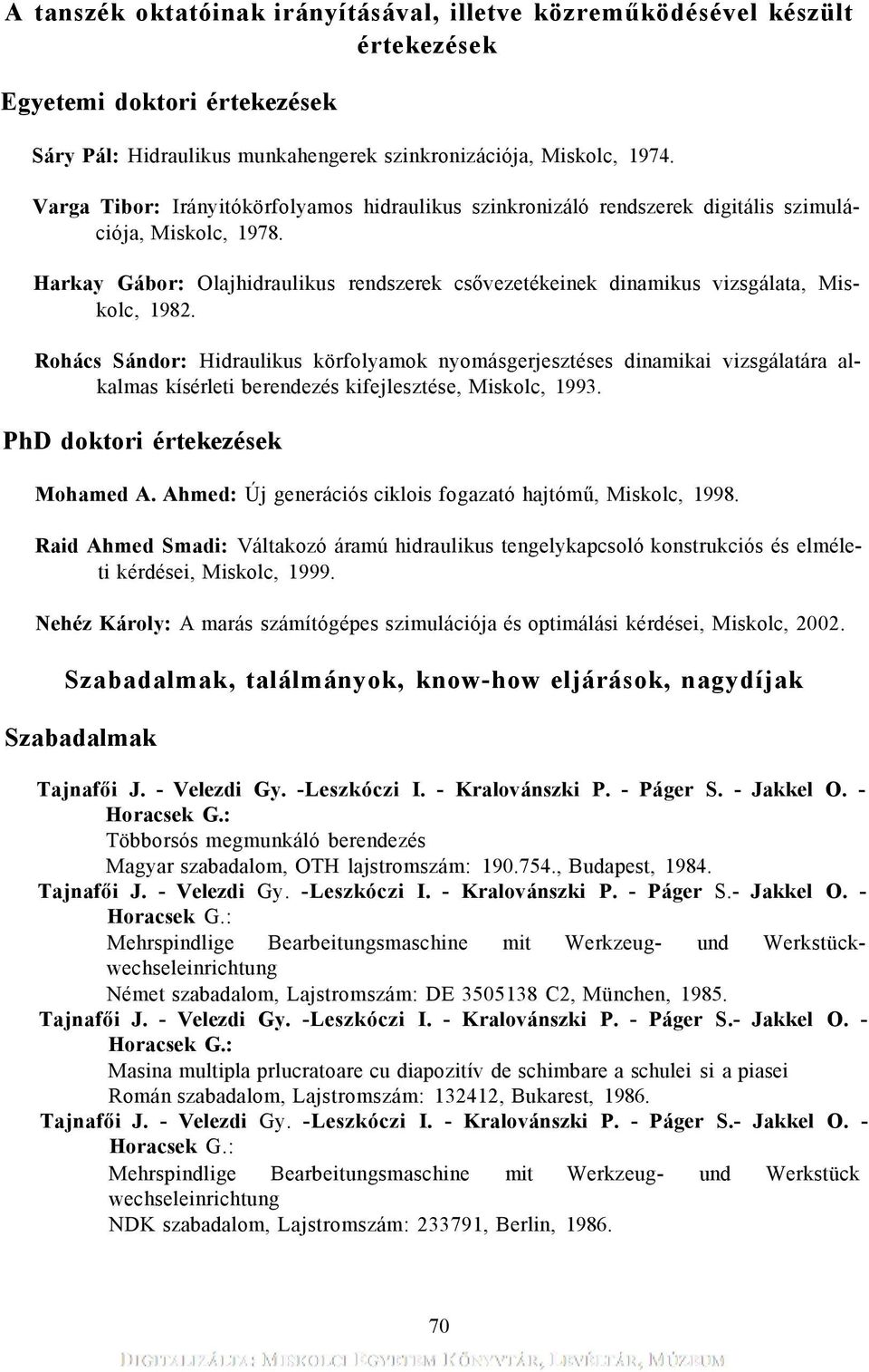 Harkay Gábor: Olajhidraulikus rendszerek csővezetékeinek dinamikus vizsgálata, Miskolc, 1982.