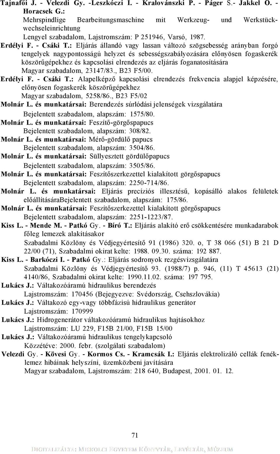 : Eljárás állandó vagy lassan változó szögsebesség arányban forgó tengelyek nagypontosságú helyzet és sebességszabályozására előnyösen fogaskerék köszörűgépekhez és kapcsolási elrendezés az eljárás