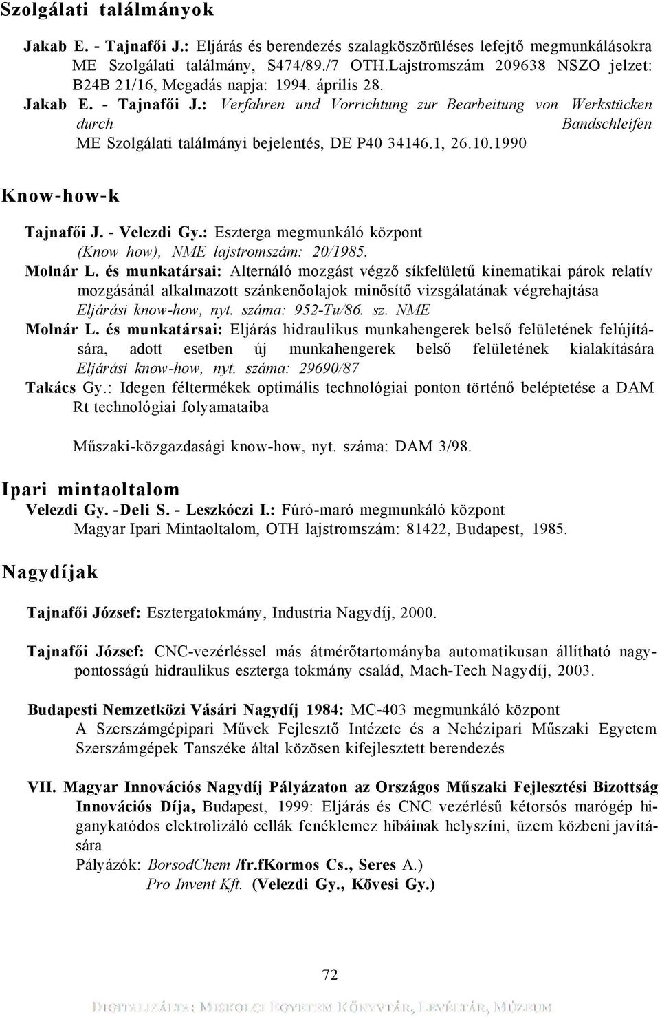 : Verfahren und Vorrichtung zur Bearbeitung von Werkstücken durch Bandschleifen ME Szolgálati találmányi bejelentés, DE P40 34146.1, 26.10.1990 Know-how-k Tajnafői J. - Velezdi Gy.
