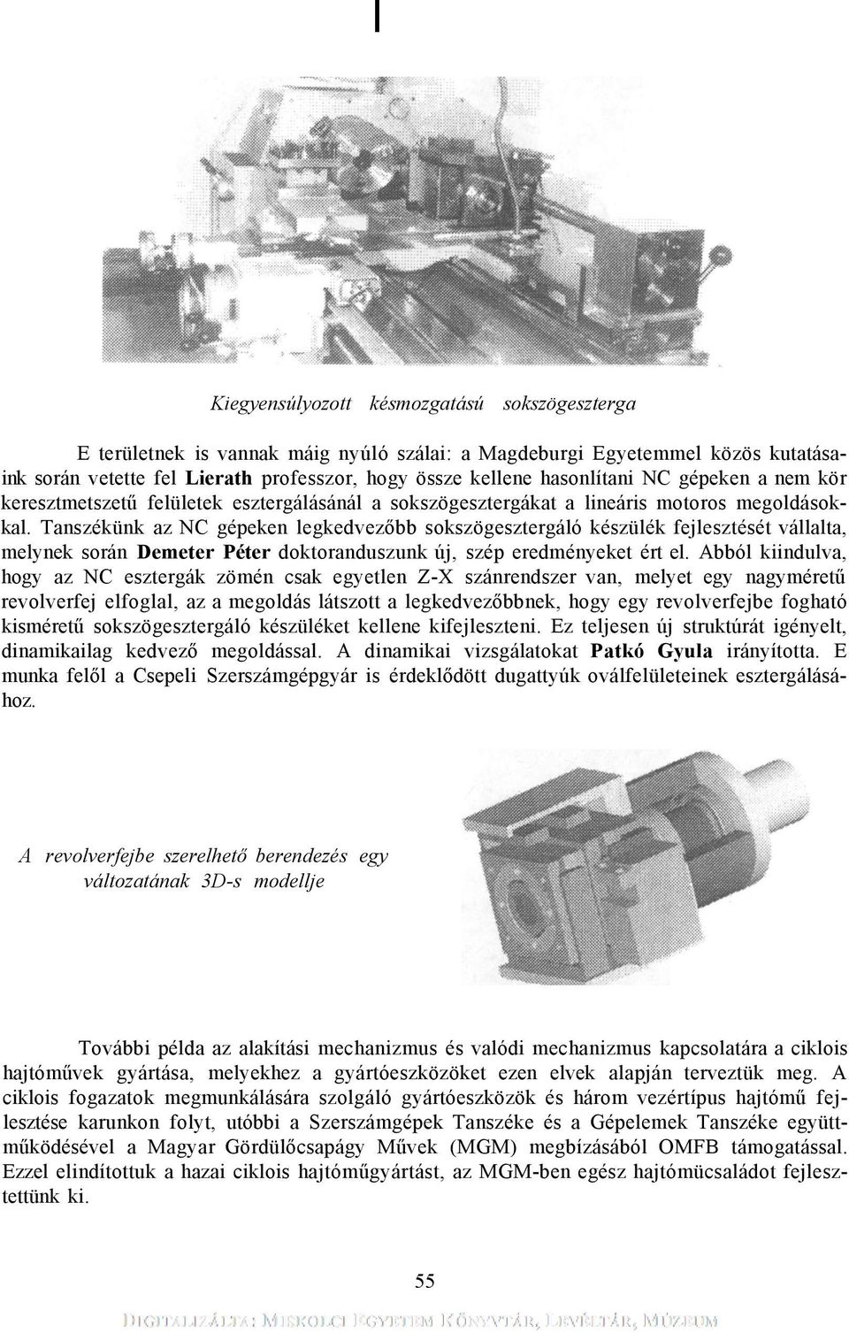 Tanszékünk az NC gépeken legkedvezőbb sokszögesztergáló készülék fejlesztését vállalta, melynek során Demeter Péter doktoranduszunk új, szép eredményeket ért el.