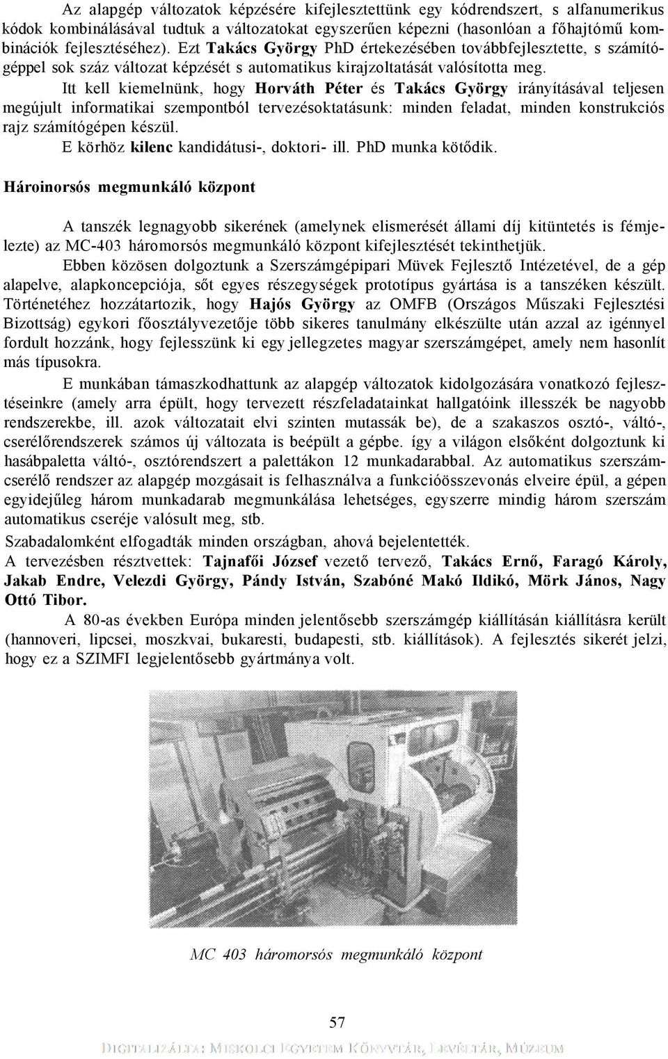 Itt kell kiemelnünk, hogy Horváth Péter és Takács György irányításával teljesen megújult informatikai szempontból tervezésoktatásunk: minden feladat, minden konstrukciós rajz számítógépen készül.