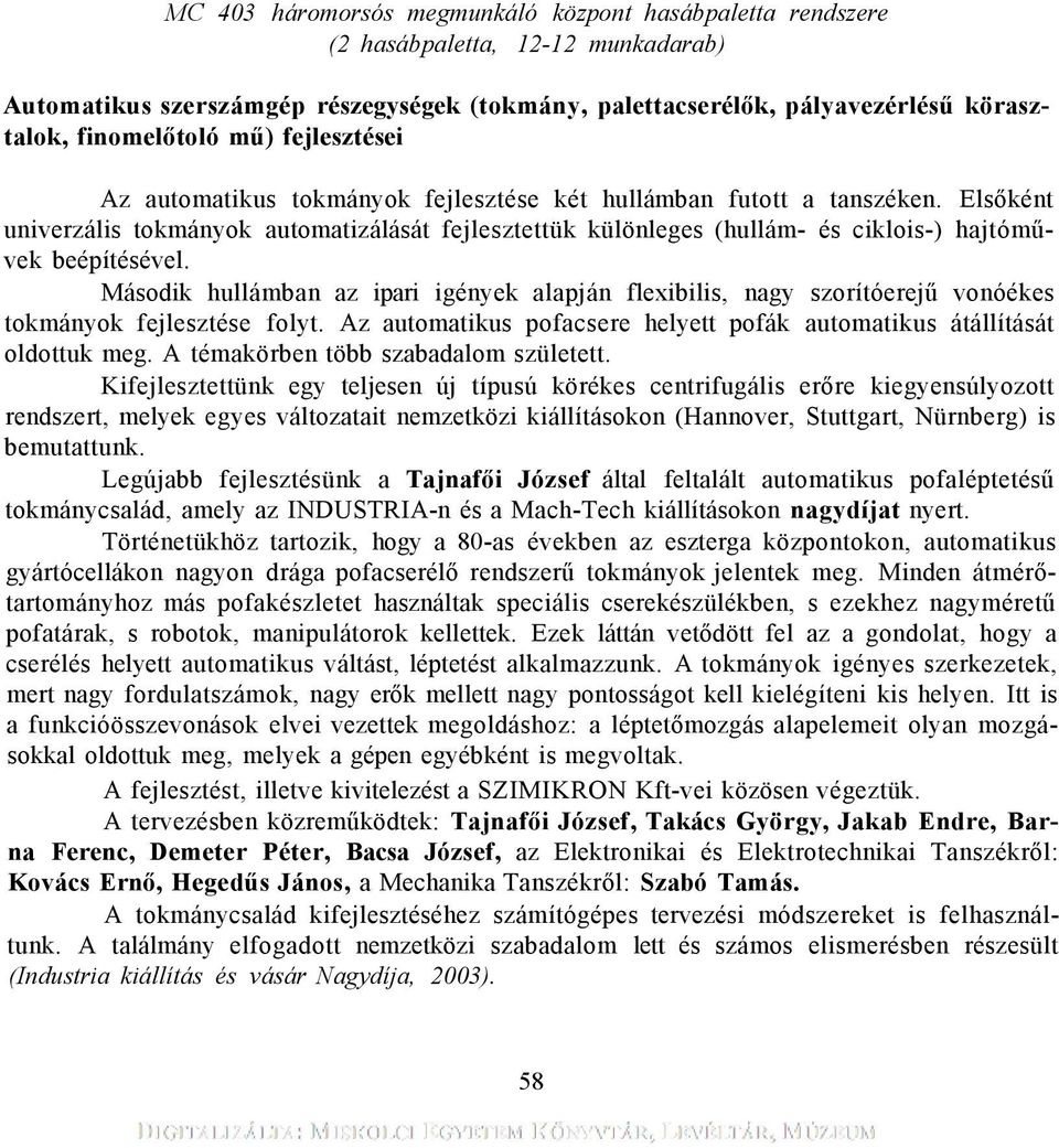 Elsőként univerzális tokmányok automatizálását fejlesztettük különleges (hullám- és ciklois-) hajtóművek beépítésével.