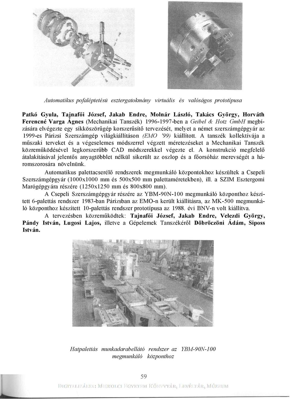 A tanszék kollektívája a műszaki terveket és a végeselemes módszerrel végzett méretezéseket a Mechanikai Tanszék közreműködésével legkorszerűbb CAD módszerekkel végezte el.