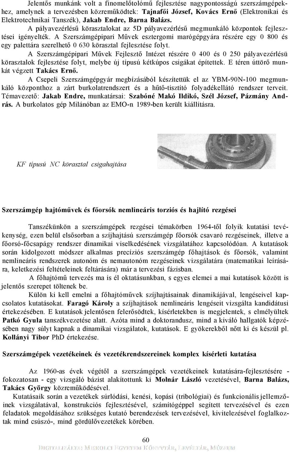 A Szerszámgépipari Művek esztergomi marógépgyára részére egy 0 800 és egy palettára szerelhető 0 630 körasztal fejlesztése folyt.